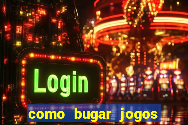 como bugar jogos de cassino